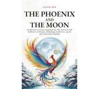 The Phoenix and the Moon: 42 Korean stories inspired by the history and folklore of Korea, blending tradition, myth and cultural wisdom