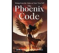 THE PHOENIX CODE: Rising from the Ashes as Your True Self (8. THE AWAKENED PATH)