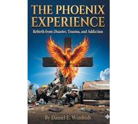 The Phoenix Experience; Rebirth from Disaster, Trauma, and Addiction.