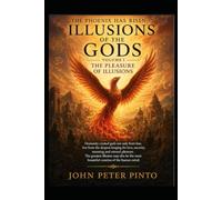 THE PHOENIX HAS RISEN: ILLUSIONS OF THE GODS: THE PLEASURE OF ILLUSIONS
