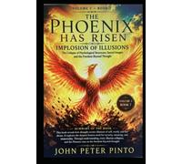 THE PHOENIX HAS RISEN: THE IMPLOSION OF ILLUSIONS: THE ILLUSIONS OF THE GODS - BOOK 7 VOLUME 3