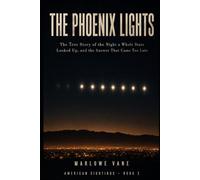 The Phoenix Lights: The True Story of the Night a Whole State Looked Up, and the Answer That Came Too Late (American Sightings)