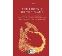 The Phoenix or the Flame: Essays on J.K. Rowling’s original plans for The Order of the Phoenix