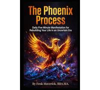 The Phoenix Process: Daily Five Minute Manifestation for Rebuilding Your Life in an Uncertain Era (Manifest Your Highest Potential and Claim Your Abundance)