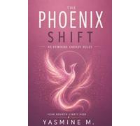 The Phoenix Shift: 40 Feminine Energy Rules to Build Confidence, Set Boundaries, and Stop Overgiving