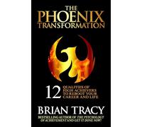 The Phoenix Transformation: 12 Qualities of High Achievers to Reboot Your Career and Life