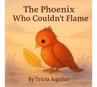 The Phoenix Who Couldn’t Flame (Stories That Soar)