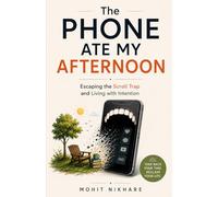 The Phone Ate My Afternoon: Escaping the Scroll Trap and Living with Intention
