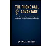 The Phone Call Advantage: How Real Estate Agents Win Listings and Close Deals Through Strategic Conversations