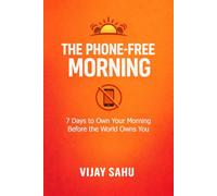 The Phone-Free Morning: 7 Days to Own Your Morning Before the World Owns You (The Brain Reset Series)