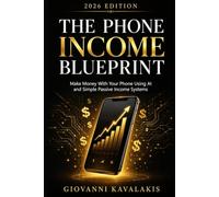 The Phone Income Blueprint: Make Money With Your Phone Using AI and Simple Passive Income Systems that work in 2026