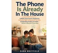 The Phone Is Already In The House: A Middle School Parent's Playbook for Ending the Fights, Setting Limits That Stick, and Rebuilding Healthy Tech Habits - Without Taking the Phone Away
