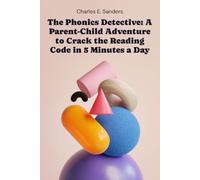 The Phonics Detective: A Parent-Child Adventure to Crack the Reading Code in 5 Minutes a Day