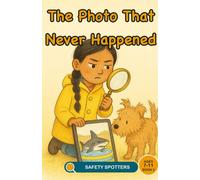The Photo That Never Happened: A Media Literacy Story for Children About Fake Photos and Checking Before Sharing (Ages 7 to 11) (Safety Spotters)