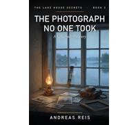 The Photograph No One Took: A cosy mystery of old negatives, a missing figure and a summer that left its mark (The Lake House Secrets, Book 3)