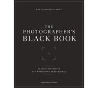 THE PHOTOGRAPHER´S BLACK BOOK: PHOTOGRAPHERS GUIDE/LA GUIA DEFINITIVA DEL FOTÓGRAFO PROFESIONAL