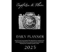 The Photographer’s Daily Planner: Plan, Shoot, and Succeed - A Productivity Journal for Photographers to Organize Clients, Projects, and Creative Ideas