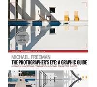 The Photographers Eye. A Graphic Guide: Instantly Understand Composition & Design for Better Photography