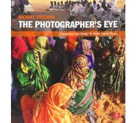 The Photographer's Eye: Composition and Design for Better Digital Photos