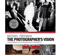 The Photographer's Vision Remastered: Understanding and Appreciating Great Photography