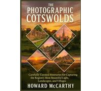 THE PHOTOGRAPHIC COTSWOLDS: Carefully Curated Itineraries for Capturing the Region’s Most Beautiful Light, Landscapes, and Villages