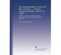 The photographic history of the civil war ... Francis Trevelyan Miller, editor-in chief: Robert S. Lanier, managing editor. Thousands of scenes photographed 1861-65,: Volume 4