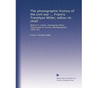 The photographic history of the civil war ... Francis Trevelyan Miller, editor-in chief: Robert S. Lanier, managing editor. Thousands of scenes photographed 1861-65,: Volume 5