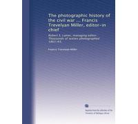The photographic history of the civil war ... Francis Trevelyan Miller, editor-in chief: Robert S. Lanier, managing editor. Thousands of scenes photographed 1861-65,: Volume 4