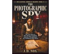 THE PHOTOGRAPHIC SPY: The True Story of Mary Bowser, the Eidetic Operative Who Infiltrated the Confederate White House. (Declassified: American Shadows)