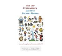 The PHP Programmer's Guide to Nursery Rhymes: Favourite Nursery Rhymes Humorously Coded In PHP
