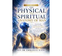 THE PHYSICAL AND SPIRITUAL ANATOMY OF MAN: Discovering the Invisible Core of Man THE HUMAN SPIRIT as the Seat of Divine Life, Revelation, and Transformation