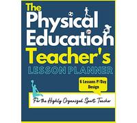 The Physical Education Teacher's Lesson Planner: The Ultimate Class and Year Planner for the Organized Sports Teacher | 6 Lessons P/Day Version | All Year Levels | 8.5 x 11 inch