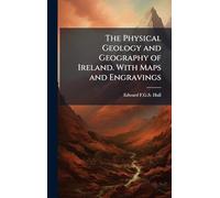 The Physical Geology and Geography of Ireland. With Maps and Engravings