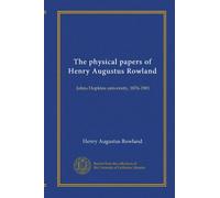 The physical papers of Henry Augustus Rowland: Johns Hopkins university, 1876-1901