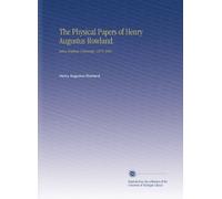 The Physical Papers of Henry Augustus Rowland.: Johns Hopkins University, 1876-1901