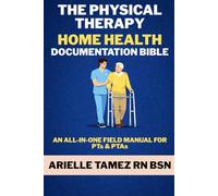 The Physical Therapy Home Health Documentation Bible: An All-in-One Field Manual for PTs & PTAs Covering OASIS SOC, Re-Evaluations, Routine Visits, Discharges, and Insurance-Driven Documentation