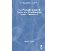 The Physically Disabled Dancer and the Affirmative Model of Disability (Routledge Advances in Theatre & Performance Studies)