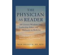 THE PHYSICIAN AS READER: 100 Literary Windows into Leadership, Ethics, and Humanity in Medicine