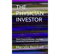 THE PHYSICIAN INVESTOR: Seven Financial Mistakes That Keep Successful Professionals Stuck