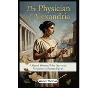 The Physician of Alexandria A Greek Woman Who Practiced Medicine in Roman Egypt