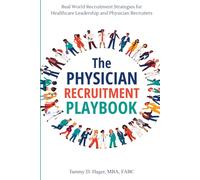The Physician Recruitment Playbook: Real-world strategies to recruit, retain, and inspire physicians and providers