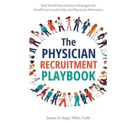 The Physician Recruitment Playbook: Real-world strategies to recruit, retain, and inspire physicians and providers