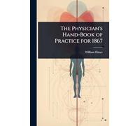 The Physician's Hand-Book of Practice for 1867