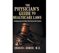 The Physician's Guide to Healthcare Laws: Breaking Down the Rules That Govern Your Practice
