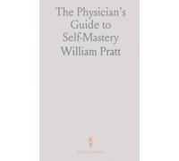The Physician's Guide to Self-Mastery: Practical routines for sleep, work, health, and virtuous habits to build steady character