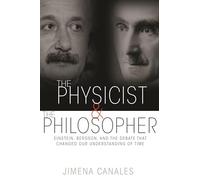 The Physicist and the Philosopher: Einstein, Bergson, and the Debate That Changed Our Understanding of Time