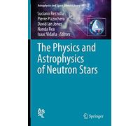 The Physics and Astrophysics of Neutron Stars: 457 (Astrophysics and Space Science Library)