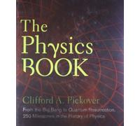 The Physics Book: From the Big Bang to Quantum Resurrection, 250 Milestones in the History of Physics (Sterling Milestones)