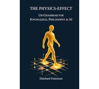 The PHYSICS EFFECT: Ur-Grammar for Knowledge, Philosophy & AI: 19 (Science, Knowledge Management & Artificial Intelligence)
