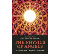 The Physics of Angels: Exploring the Realm Where Science and Spirit Meet